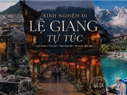 Kinh nghiệm đi Lệ Giang tự túc từ A-Z: Lịch trình, chi phí & tips thực tế